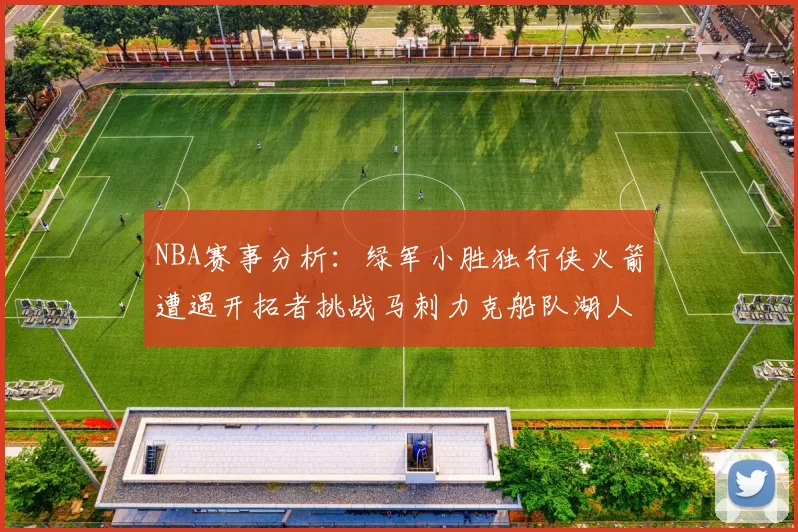 NBA赛事分析：绿军小胜独行侠火箭遭遇开拓者挑战马刺力克船队湖人击败步行者