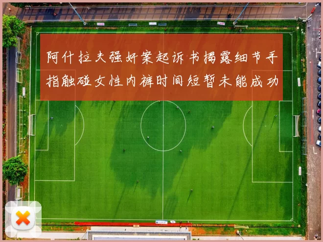 阿什拉夫强奸案起诉书揭露细节手指触碰女性内裤时间短暂未能成功挣脱
